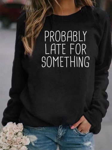 Probably Late For Something Printed Sweatshirt