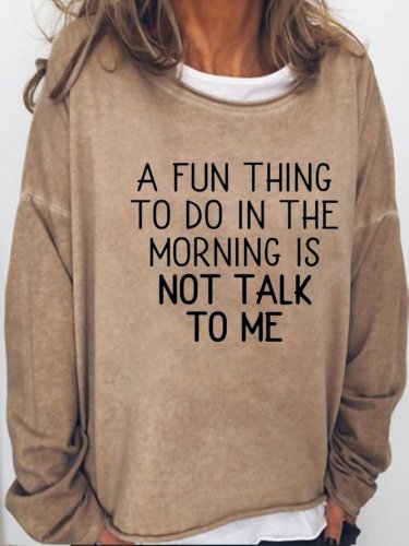A fun Thing To Do In The Moring is Not Talking To Me Casual Sweatshirt