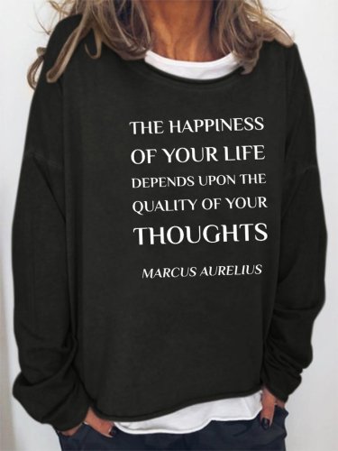 The happiness of your life depends upon the quality of your thoughts Sweatshirt
