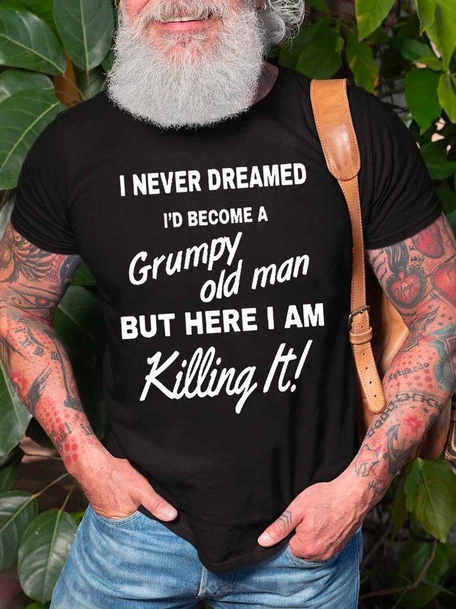 I Never Dreamed I’d Become A Grumpy Old Man But Here I Am Killing It Casual Crew Neck Short Sleeve Short sleeve T-shirt