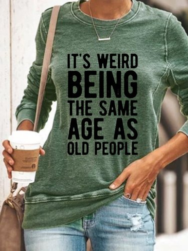 Its Weird Being The Same Age As Old People Letter Sweatshirts