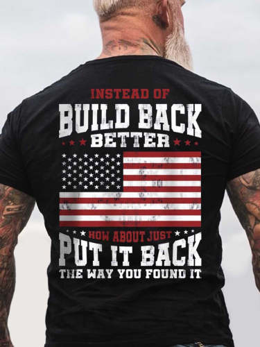 Men's Instead Of Build Back Better How About Just Put It Back The Way You Found It T-Shirt Top