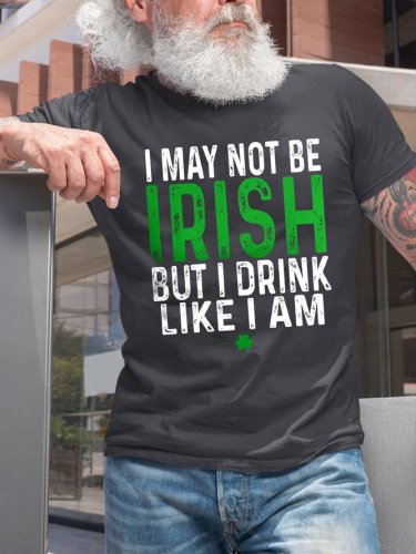 I may not be Irish but I drink like I am St. Patrick's Day T-shirt