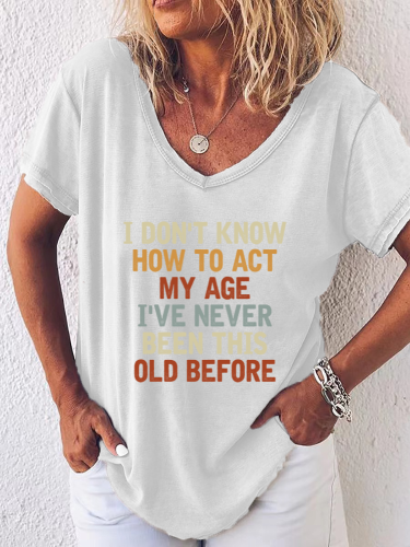 I Don't Know How To Act My Age I've Never Been V-Neck Loose Tee T-Shirts Top