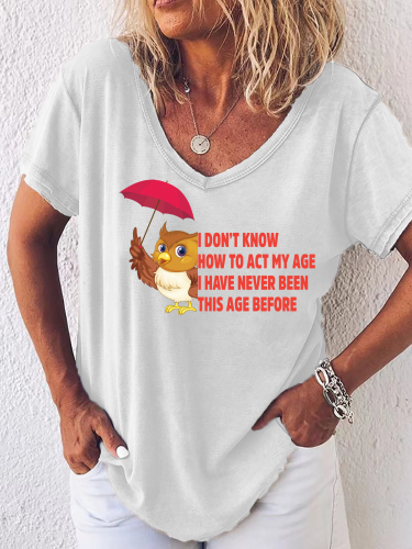 I Don't Know How To Act My Age I Have Never Been This Age Before V-Neck Loose Tee T-Shirts Top