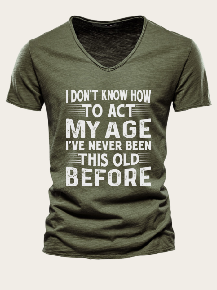 I Don't Know How To Act My Age I've Never Been This Old Before Slim Cutting Men T Shirts