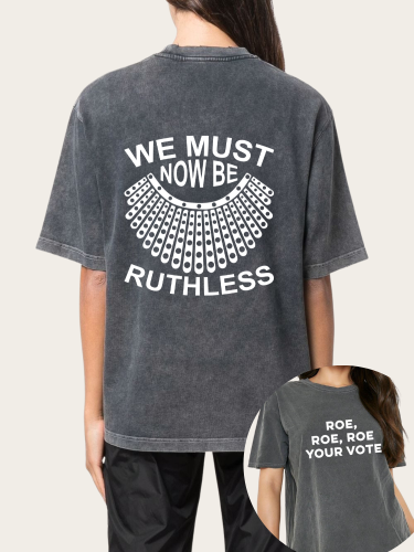 Roe, Roe,Roe Your Vote Women Print Tee For Girl Women,  Reproductive Rights, Women's Rights, Pro-Choice Tee Of Print Roe Your Vote, We Must Be Ruthless Now Shirt
