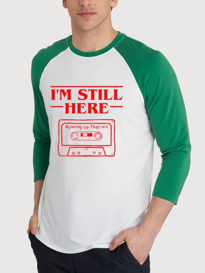 I am Still Here Shirt Of ST Inspired Running Up That Hill Men/Women Raglan 3/4 Sleeve Unisex Shirt For Girl & Boy