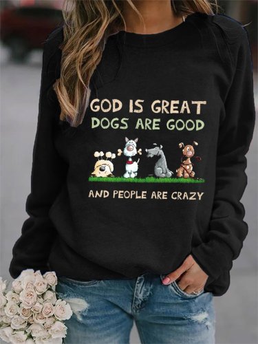 Women's God Is Great Dog Is Good And People Are Crazy Print Sweatshirt