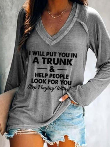 Women's I Will Put You In A Trunk And Help People Look For You Stop Playing With Me V-Neck T-Shirt