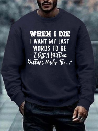 Men When I Die I Want My Last Words To Be I Left A Million Dollars Under The Text Letters Regular Fit Casual Sweatshirt