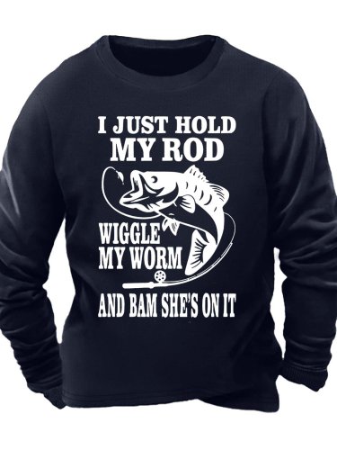 Men’s I Just Hold My Rod Wiggle My Worm And Bam She’s On It Casual Crew Neck Sweatshirt