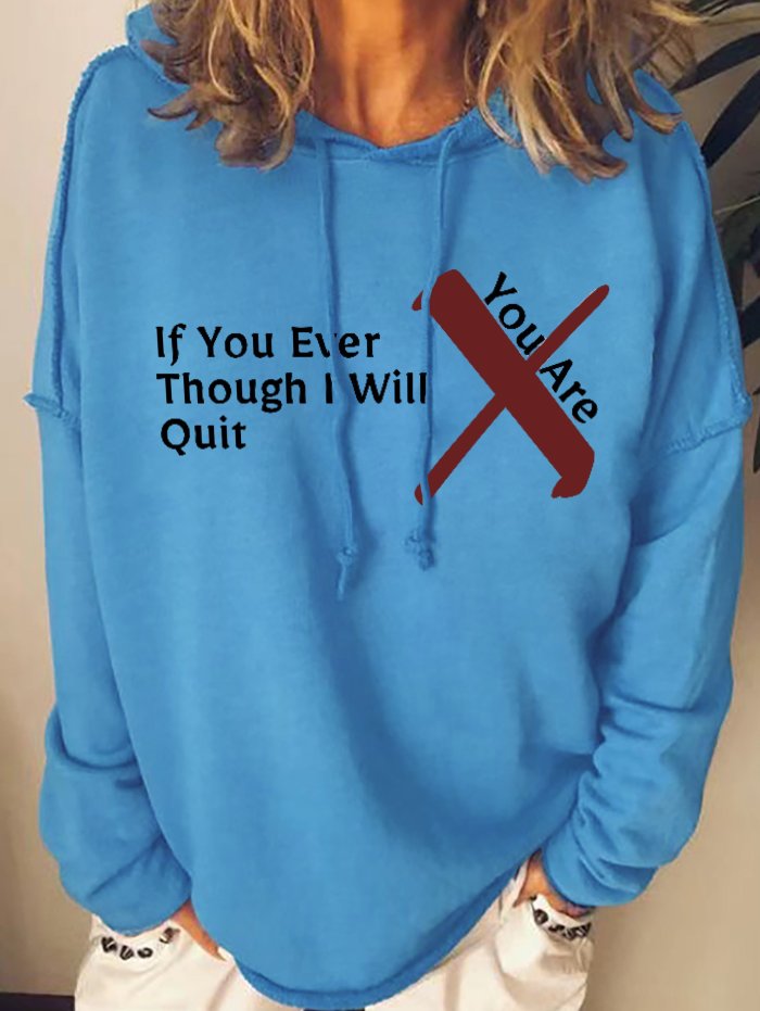 If You Ever Though I Will Quit You Are Wrong Women's Sweatshirt