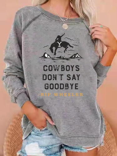 Women Cow Boy Don't Say Good Bye By Rip Wheeler's Quotes Women Vintage  Sweatshirt