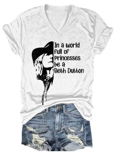 In A World Full Of Princesses Be A Beth Dutton Print T-Shirt