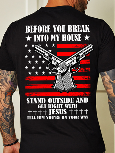 Before You Break Into My House Stand Outside And Get Right With Jesus Tell Him You're On Your Way Men's T-Shirt