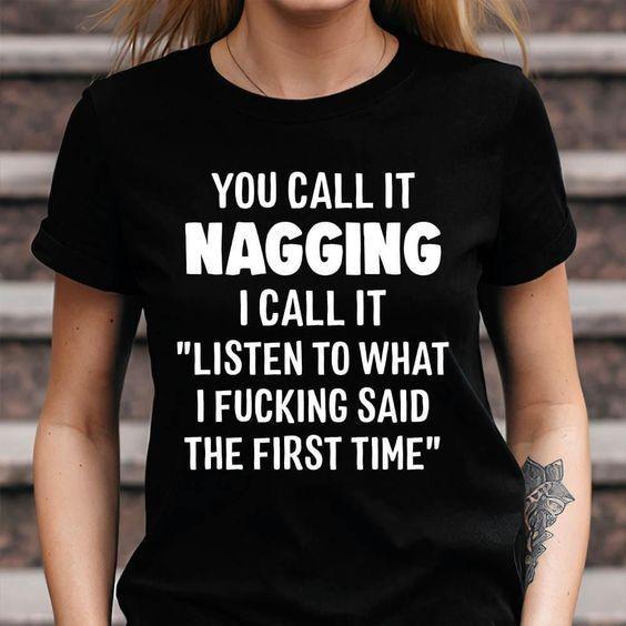 You Call It Nagging I Call It Listen To What I F*cking Said The First Time  Fun Print Women's Fashion T-Shirt
