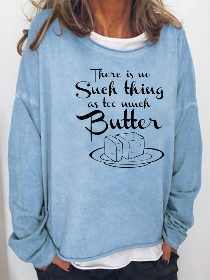 There Is No Such Thing As Too Much Butter Sweatshirt