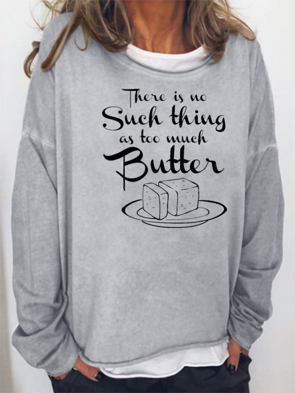 There Is No Such Thing As Too Much Butter Sweatshirt