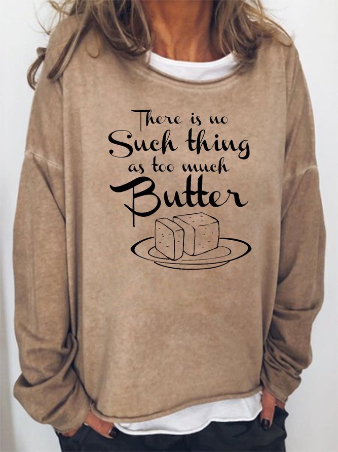 There Is No Such Thing As Too Much Butter Sweatshirt