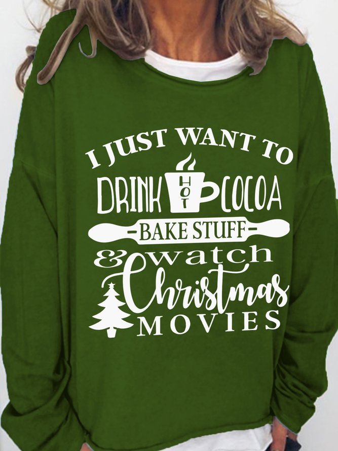 I Just Want To Drink Hot Cocoa Bake Stuff And Watch Christmas Movies Casual Sweatshirts
