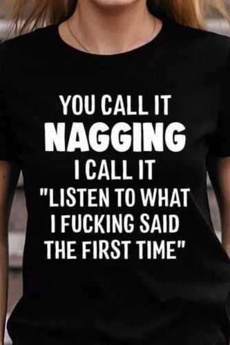 You Call It Nagging I Call It Listen To What I F*cking Said The First Time  Fun Print Women's Fashion T-Shirt