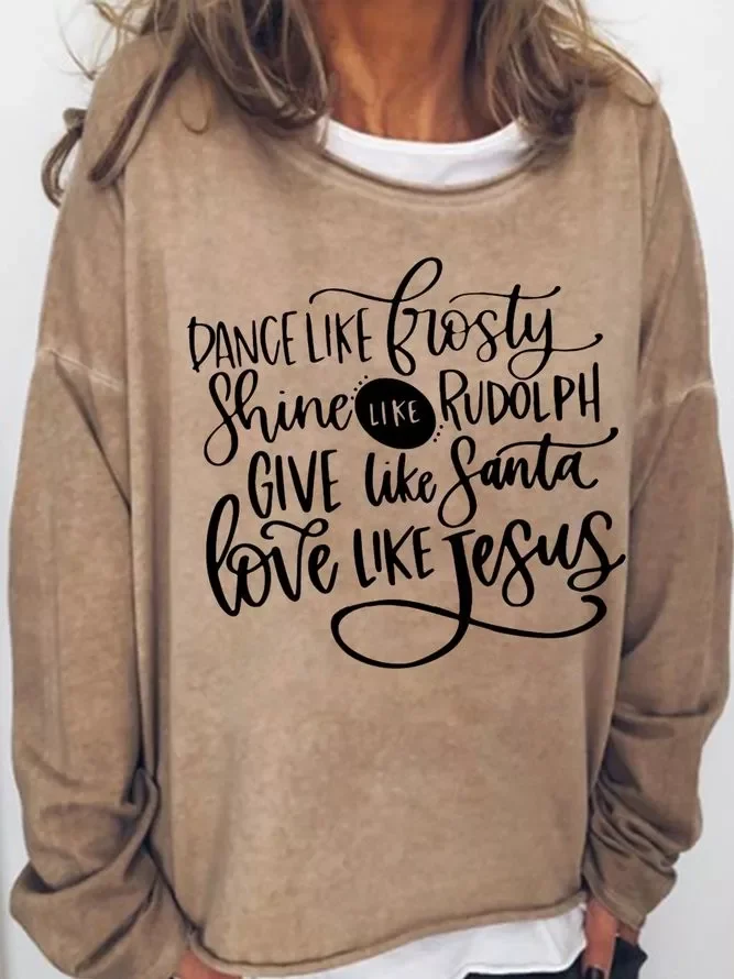 Dance Like Frosty Shine like Rudolph Give like Santa Love Like Jesus Casual Sweatshirt
