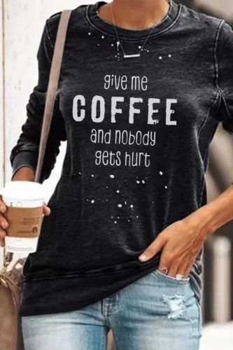 Give Me Coffee And Nobody Gets Hurt Casual Sweatshirts