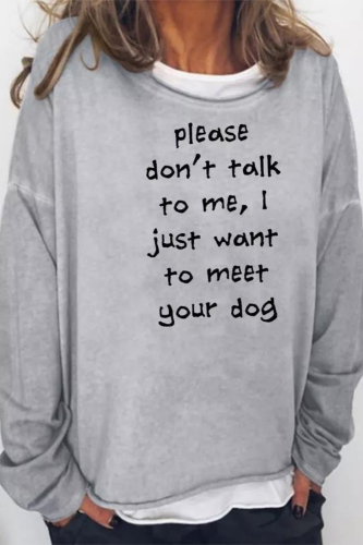 Please Don't Talk To Me I Just Want To Meet Your Dog Sweatshirt