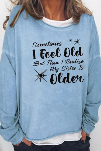 Sometimes I Feel Old Print Sweatshirt