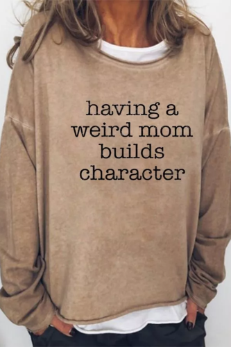 Having a Weird Mom Builds Character Sweatshirt