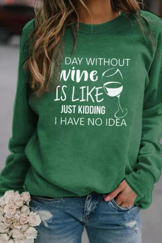 A Day Without Wine Is Like Just Kidding I Have No Idea Sweatshirt