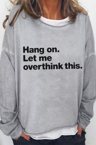 Hang On Let Me Overthink This Long Sleeve Sweatshirt