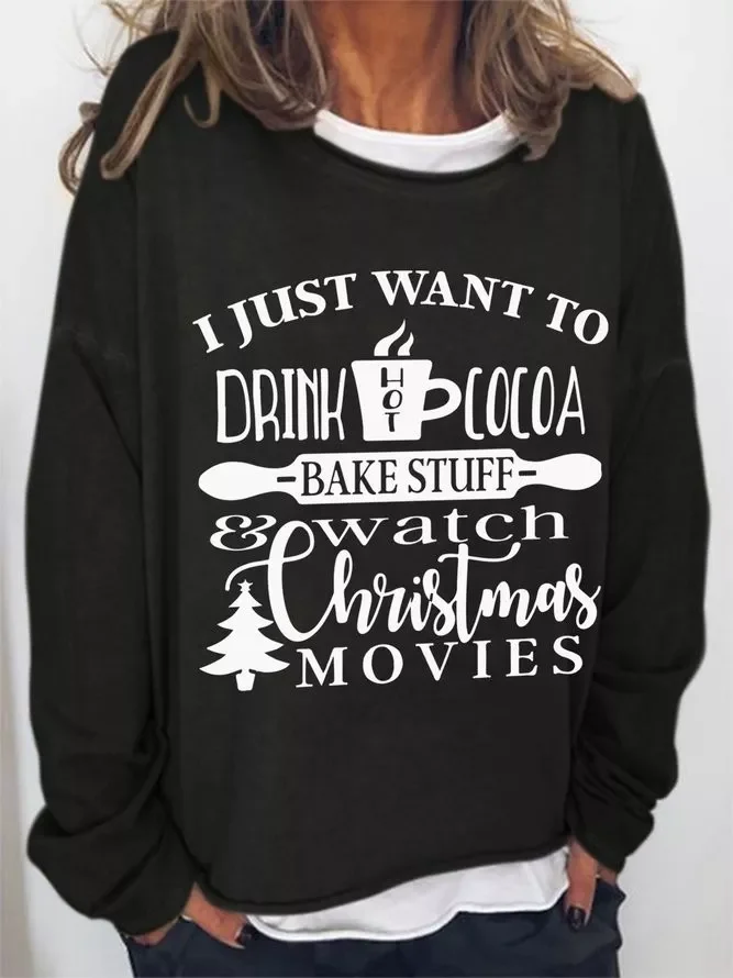 I Just Want To Drink Hot Cocoa Bake Stuff And Watch Christmas Movies Casual Sweatshirts