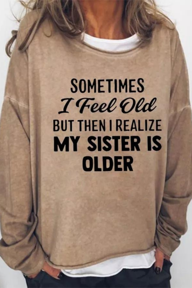 Sometimes I Feel Old But Then I Realize My Sister Is Older Casual Sweatshirt