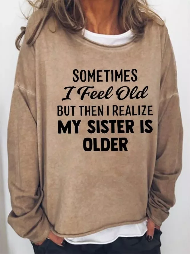 Sometimes I Feel Old But Then I Realize My Sister Is Older Casual Sweatshirt