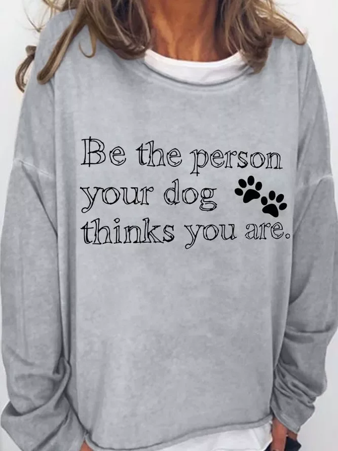 Be The Person Your Dog Thinks You Are Crew Neck Sweatshirts