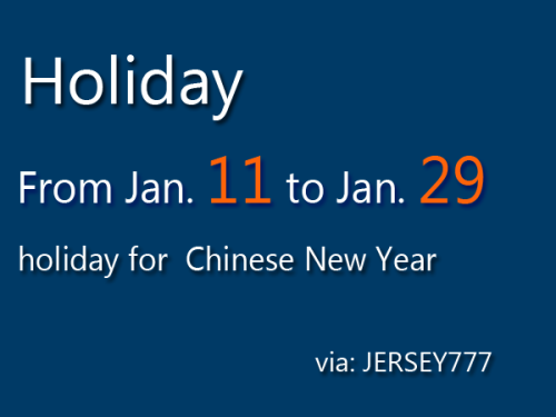 From Jan.11 to Jan.29, it is holiday for Chinese New Year